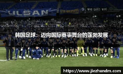 韩国足球：迈向国际赛事舞台的蓬勃发展